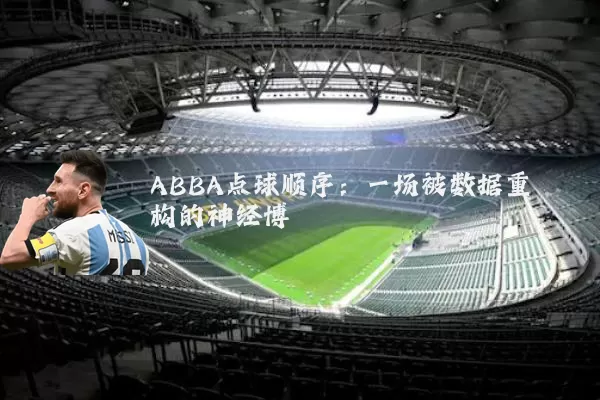 ABBA点球顺序:一场被数据重构的神经博弈