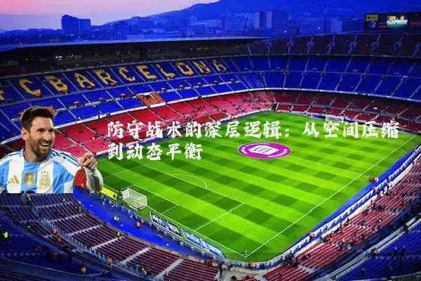 防守战术的深层逻辑：从空间压缩到动态平衡