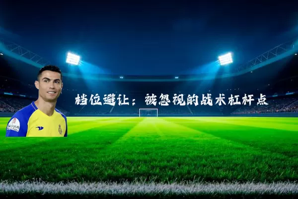 档位避让:被忽视的战术杠杆点