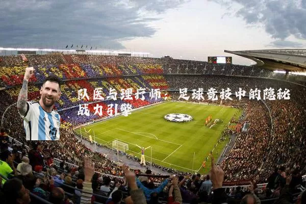 队医与理疗师:足球竞技中的隐秘战力引擎