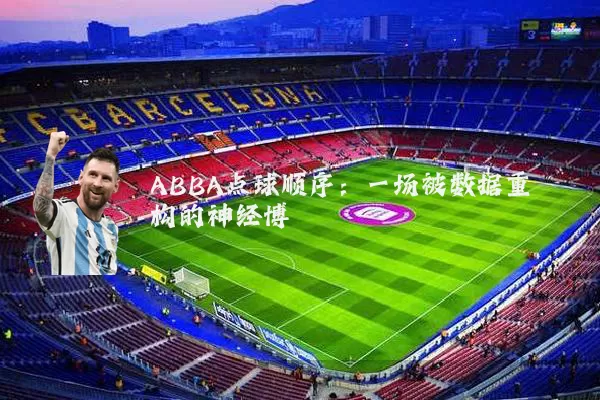 ABBA点球顺序:一场被数据重构的神经博弈