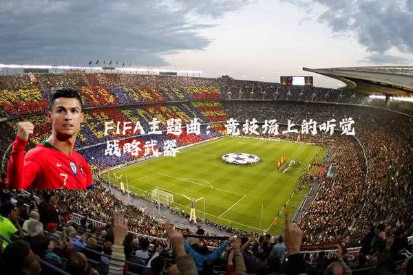 FIFA主题曲:竞技场上的听觉战略武器