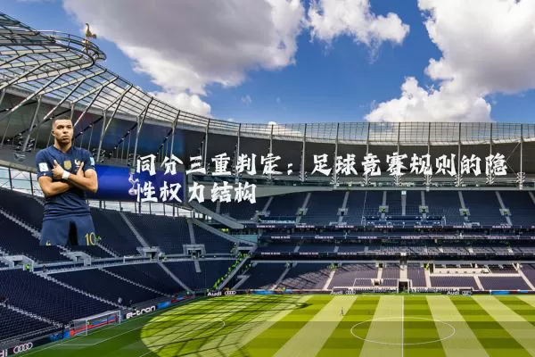 同分三重判定:足球竞赛规则的隐性权力结构